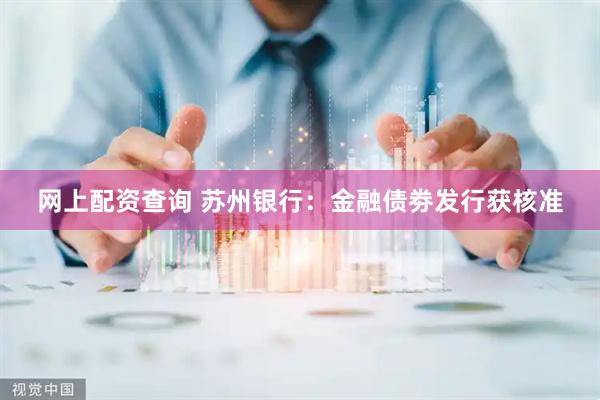 网上配资查询 苏州银行：金融债劵发行获核准